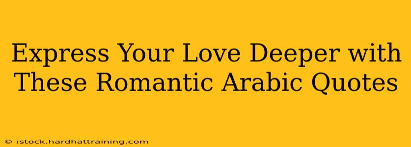Express Your Love Deeper with These Romantic Arabic Quotes