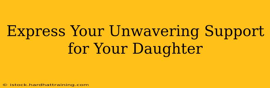 Express Your Unwavering Support for Your Daughter