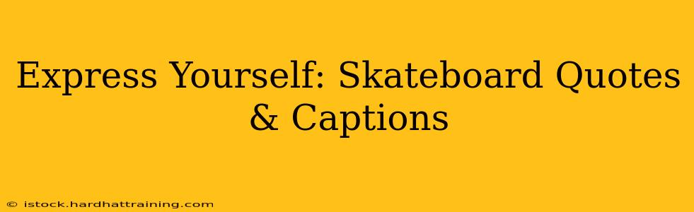 Express Yourself: Skateboard Quotes & Captions