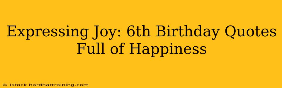 Expressing Joy: 6th Birthday Quotes Full of Happiness