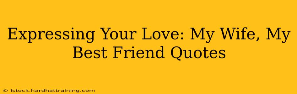 Expressing Your Love: My Wife, My Best Friend Quotes