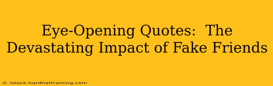 Eye-Opening Quotes:  The Devastating Impact of Fake Friends