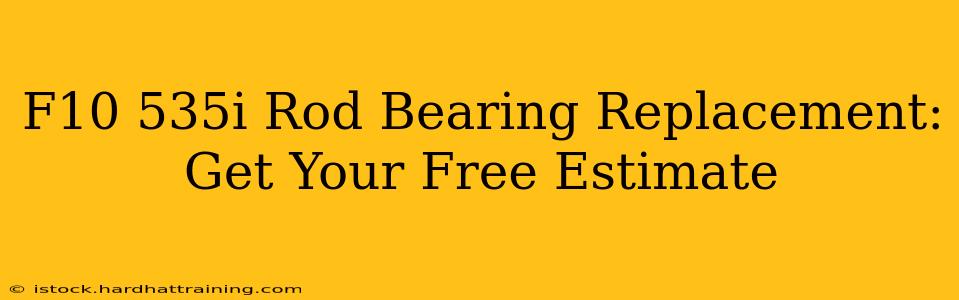 F10 535i Rod Bearing Replacement: Get Your Free Estimate