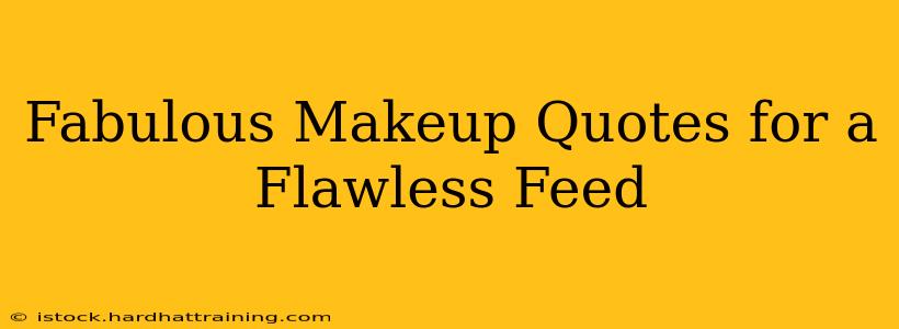 Fabulous Makeup Quotes for a Flawless Feed