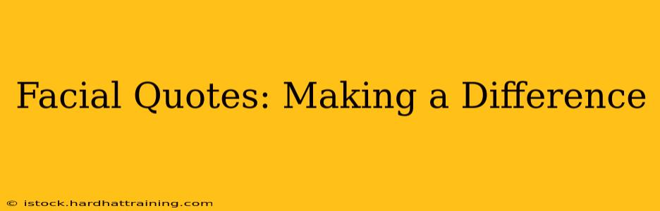 Facial Quotes: Making a Difference
