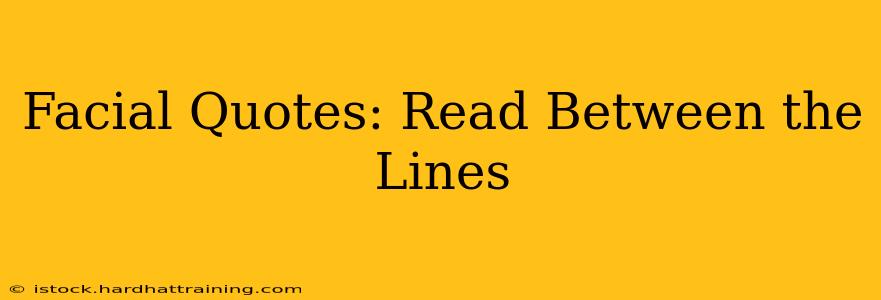 Facial Quotes: Read Between the Lines