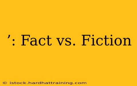 ’: Fact vs. Fiction