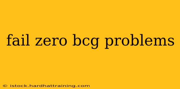 fail zero bcg problems