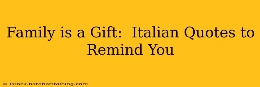 Family is a Gift:  Italian Quotes to Remind You