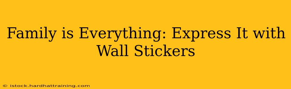 Family is Everything: Express It with Wall Stickers