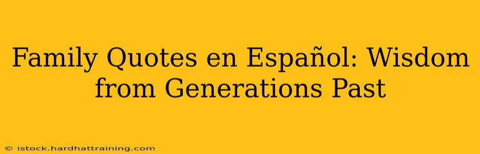 Family Quotes en Español: Wisdom from Generations Past