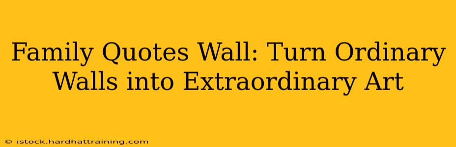 Family Quotes Wall: Turn Ordinary Walls into Extraordinary Art
