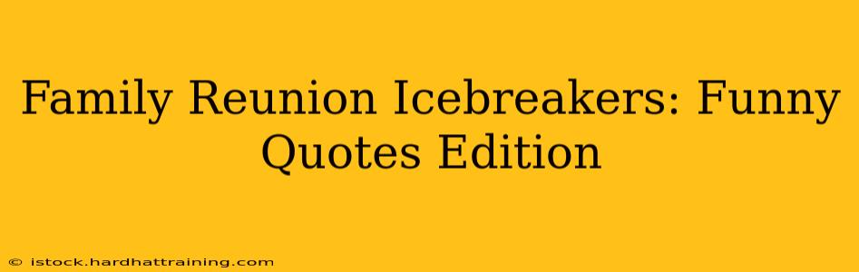 Family Reunion Icebreakers: Funny Quotes Edition