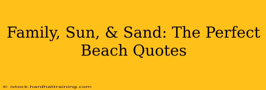 Family, Sun, & Sand: The Perfect Beach Quotes