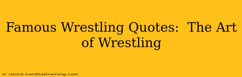 Famous Wrestling Quotes:  The Art of Wrestling