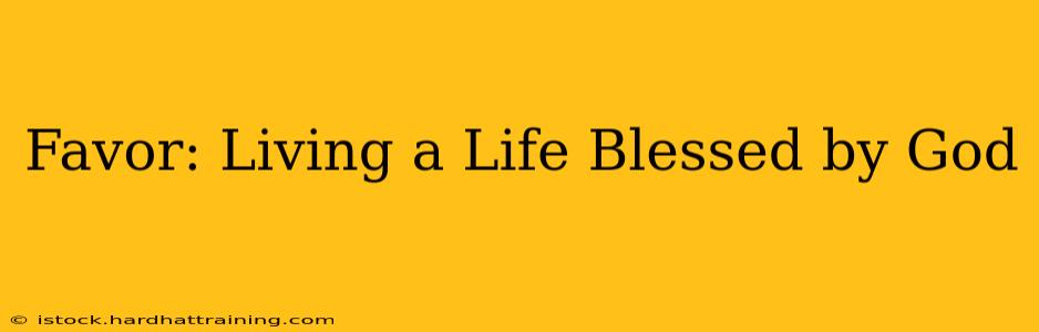 Favor: Living a Life Blessed by God