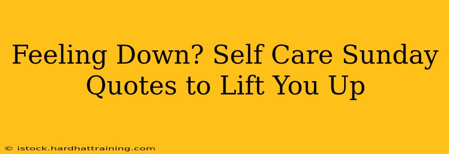 Feeling Down? Self Care Sunday Quotes to Lift You Up