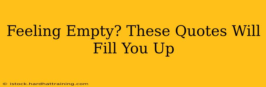 Feeling Empty? These Quotes Will Fill You Up