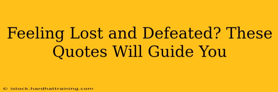 Feeling Lost and Defeated? These Quotes Will Guide You
