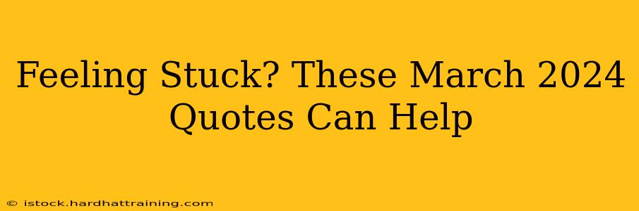 Feeling Stuck? These March 2024 Quotes Can Help