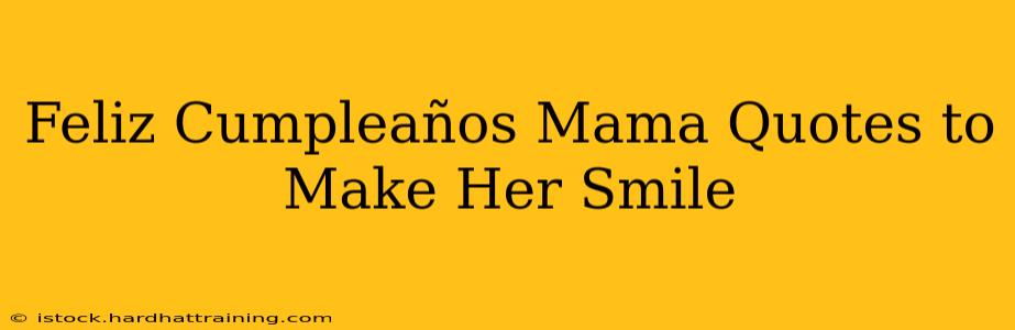 Feliz Cumpleaños Mama Quotes to Make Her Smile