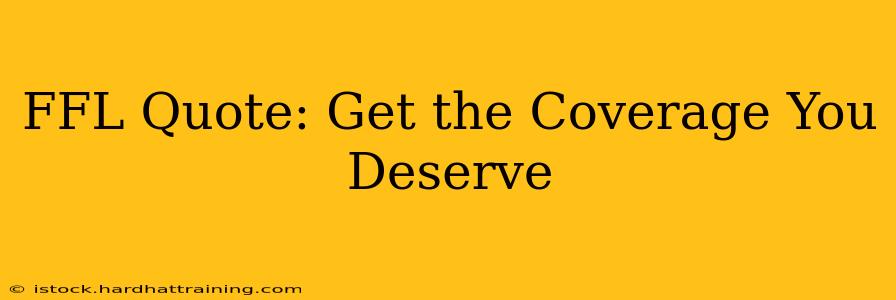 FFL Quote: Get the Coverage You Deserve