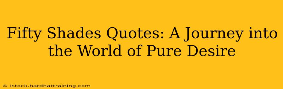 Fifty Shades Quotes: A Journey into the World of Pure Desire