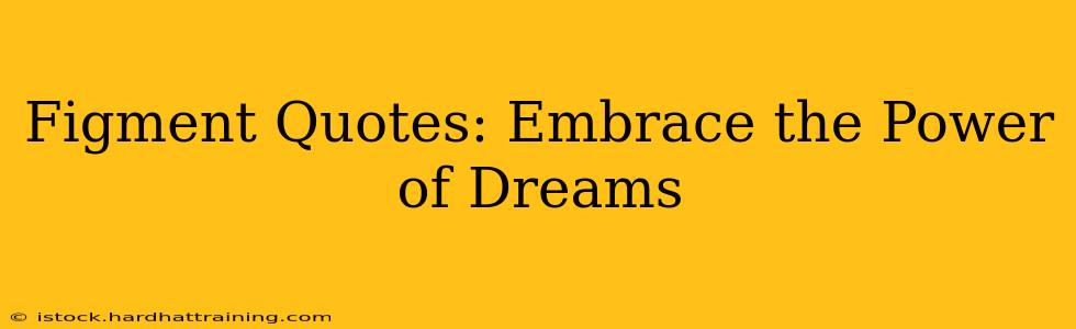 Figment Quotes: Embrace the Power of Dreams