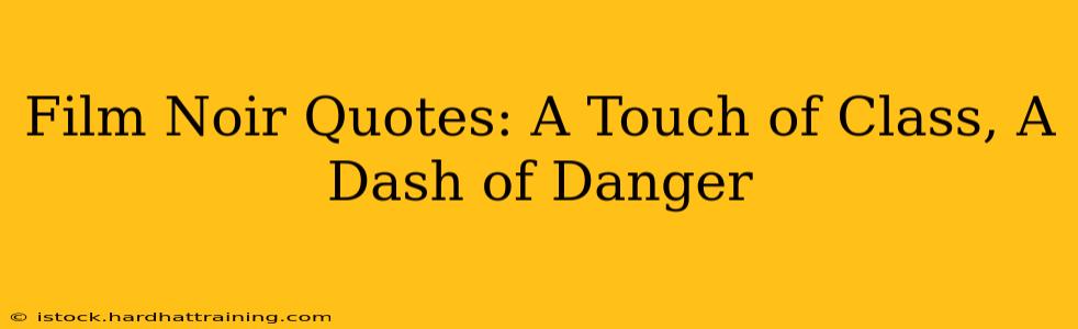 Film Noir Quotes: A Touch of Class, A Dash of Danger