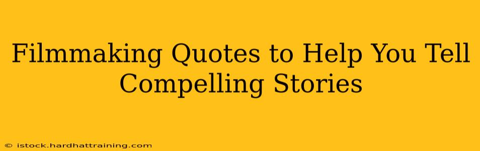 Filmmaking Quotes to Help You Tell Compelling Stories