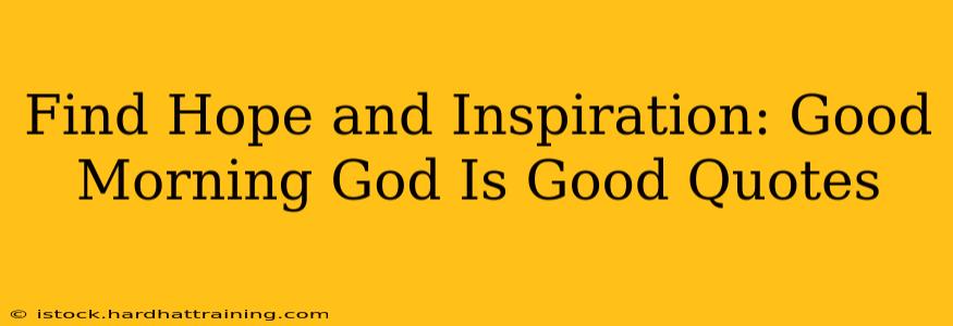 Find Hope and Inspiration: Good Morning God Is Good Quotes