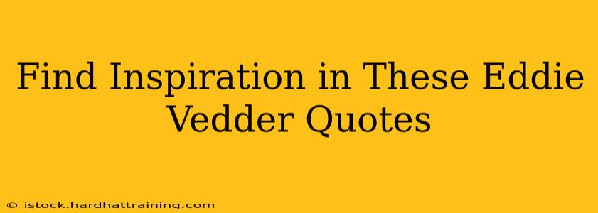 Find Inspiration in These Eddie Vedder Quotes