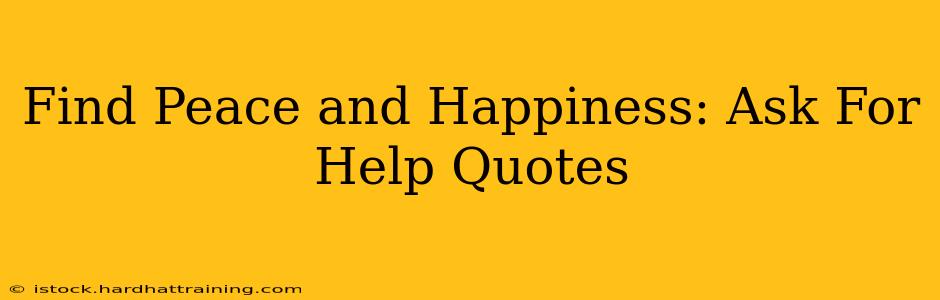 Find Peace and Happiness: Ask For Help Quotes