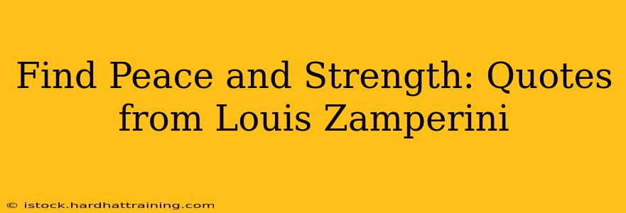 Find Peace and Strength: Quotes from Louis Zamperini