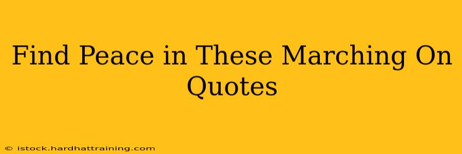 Find Peace in These Marching On Quotes