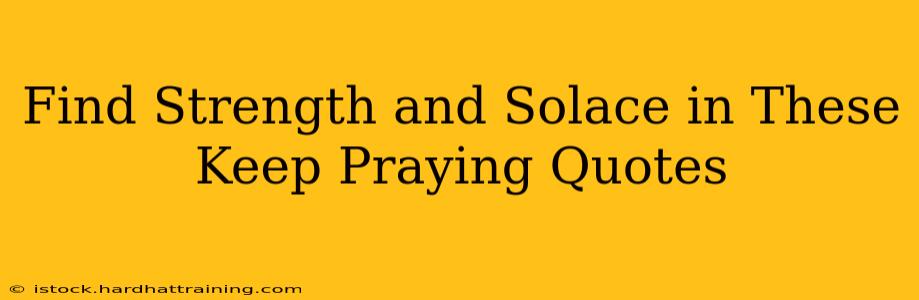 Find Strength and Solace in These Keep Praying Quotes