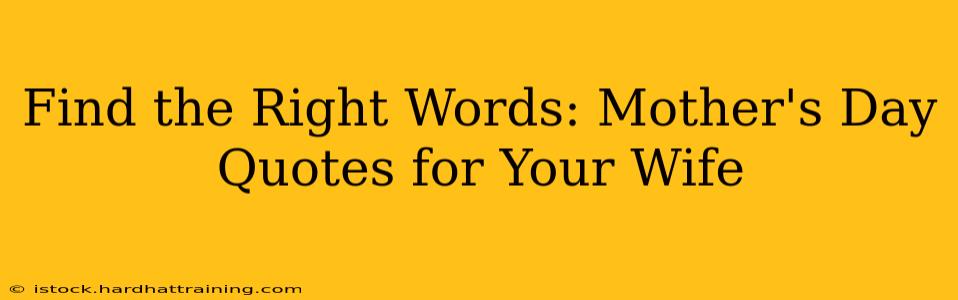 Find the Right Words: Mother's Day Quotes for Your Wife