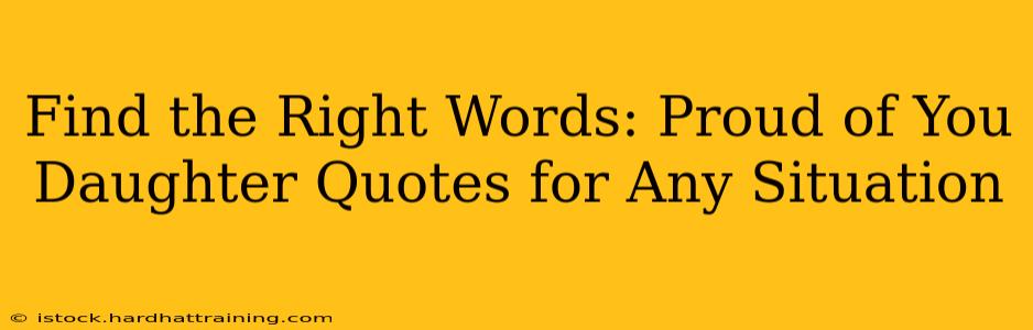 Find the Right Words: Proud of You Daughter Quotes for Any Situation