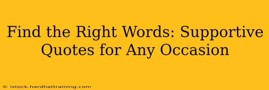 Find the Right Words: Supportive Quotes for Any Occasion
