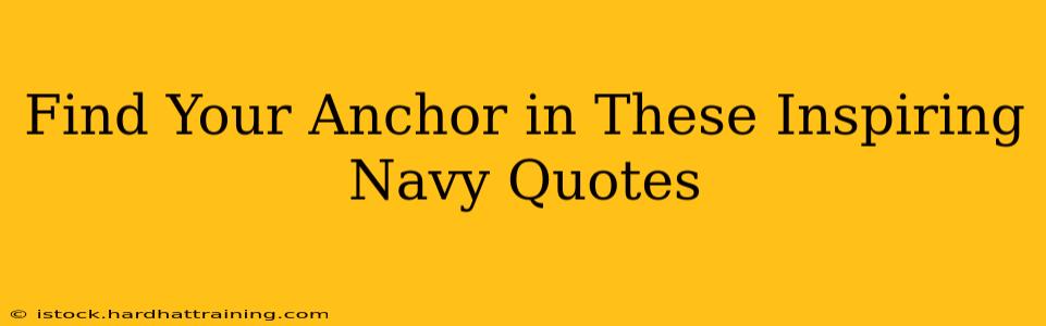 Find Your Anchor in These Inspiring Navy Quotes