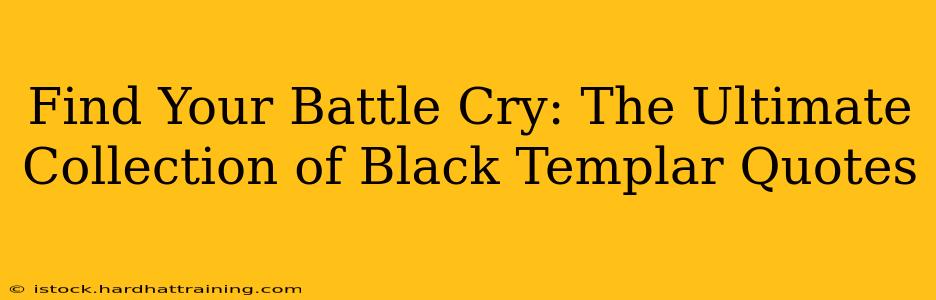 Find Your Battle Cry: The Ultimate Collection of Black Templar Quotes