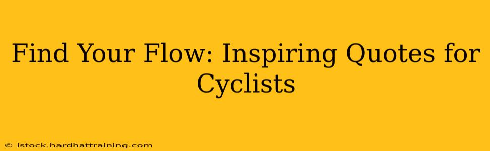 Find Your Flow: Inspiring Quotes for Cyclists