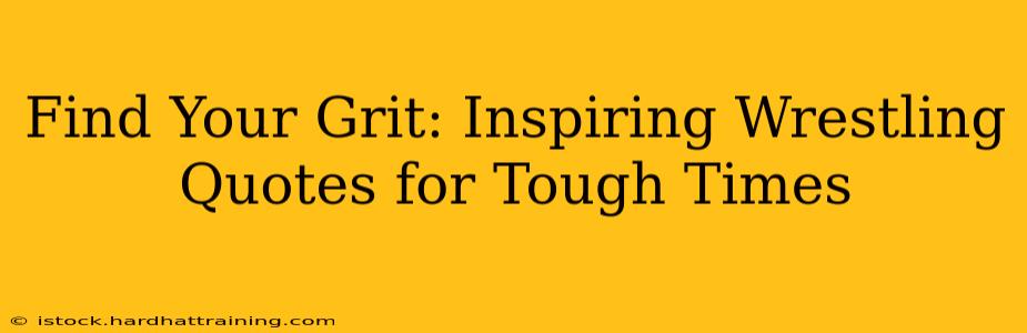 Find Your Grit: Inspiring Wrestling Quotes for Tough Times