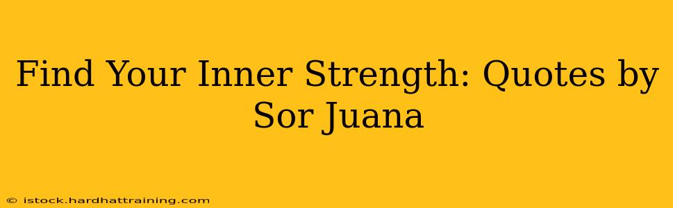 Find Your Inner Strength: Quotes by Sor Juana