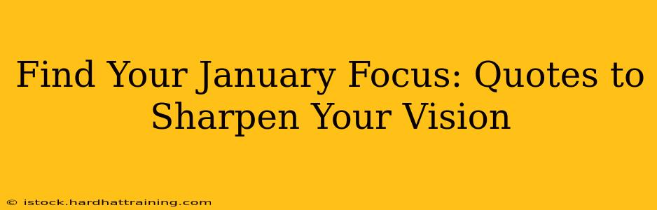 Find Your January Focus: Quotes to Sharpen Your Vision