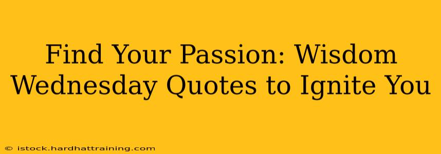 Find Your Passion: Wisdom Wednesday Quotes to Ignite You
