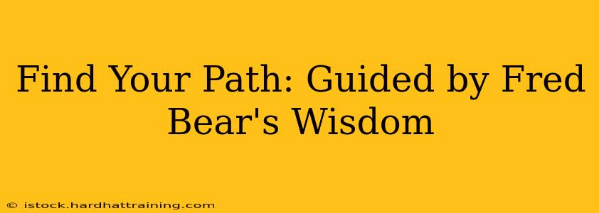 Find Your Path: Guided by Fred Bear's Wisdom