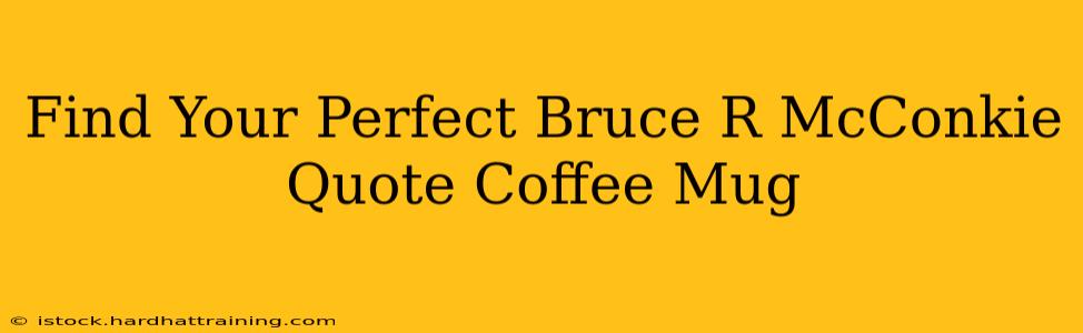 Find Your Perfect Bruce R McConkie Quote Coffee Mug