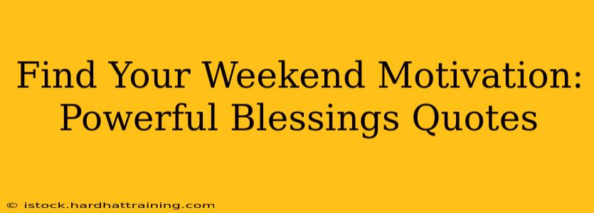 Find Your Weekend Motivation: Powerful Blessings Quotes
