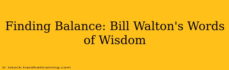Finding Balance: Bill Walton's Words of Wisdom